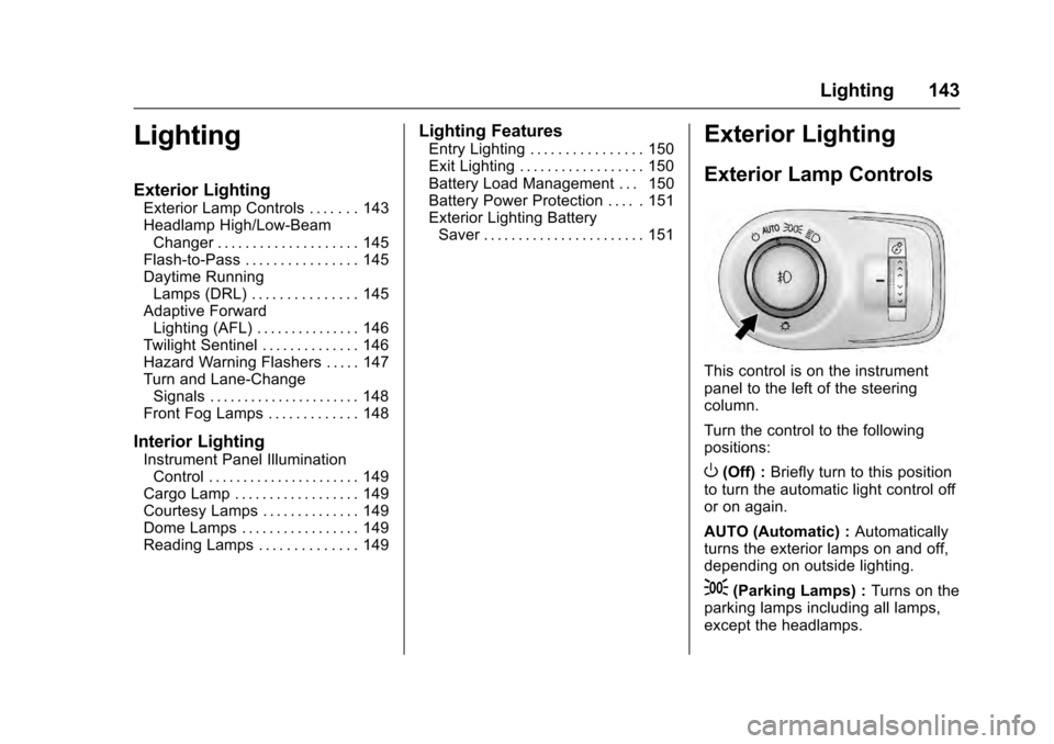 CADILLAC SRX 2016 2.G Owners Manual Cadillac SRX Owner Manual (GMNA-Localizing-MidEast-9369636) - 2016 -
crc - 6/1/15
Lighting 143
Lighting
Exterior Lighting
Exterior Lamp Controls . . . . . . . 143
Headlamp High/Low-BeamChanger . . . . CADILLAC SRX 2016 2.G Owners Manual Cadillac SRX Owner Manual (GMNA-Localizing-MidEast-9369636) - 2016 -
crc - 6/1/15
Lighting 143
Lighting
Exterior Lighting
Exterior Lamp Controls . . . . . . . 143
Headlamp High/Low-BeamChanger . . . .