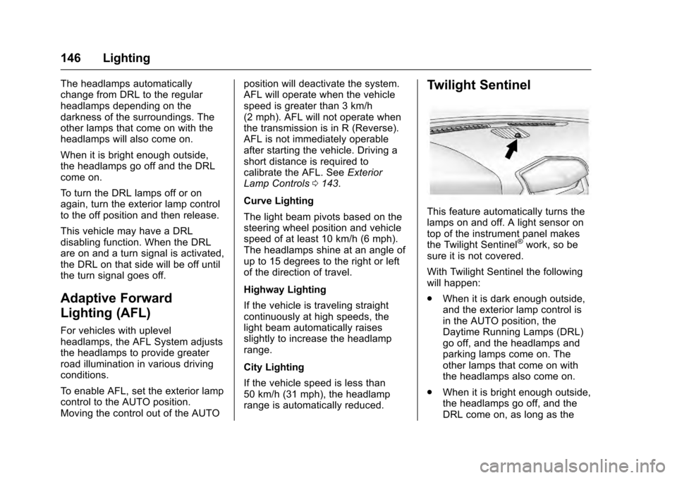 CADILLAC SRX 2016 2.G Owners Manual Cadillac SRX Owner Manual (GMNA-Localizing-MidEast-9369636) - 2016 -
crc - 6/1/15
146 Lighting
The headlamps automatically
change from DRL to the regular
headlamps depending on the
darkness of the sur