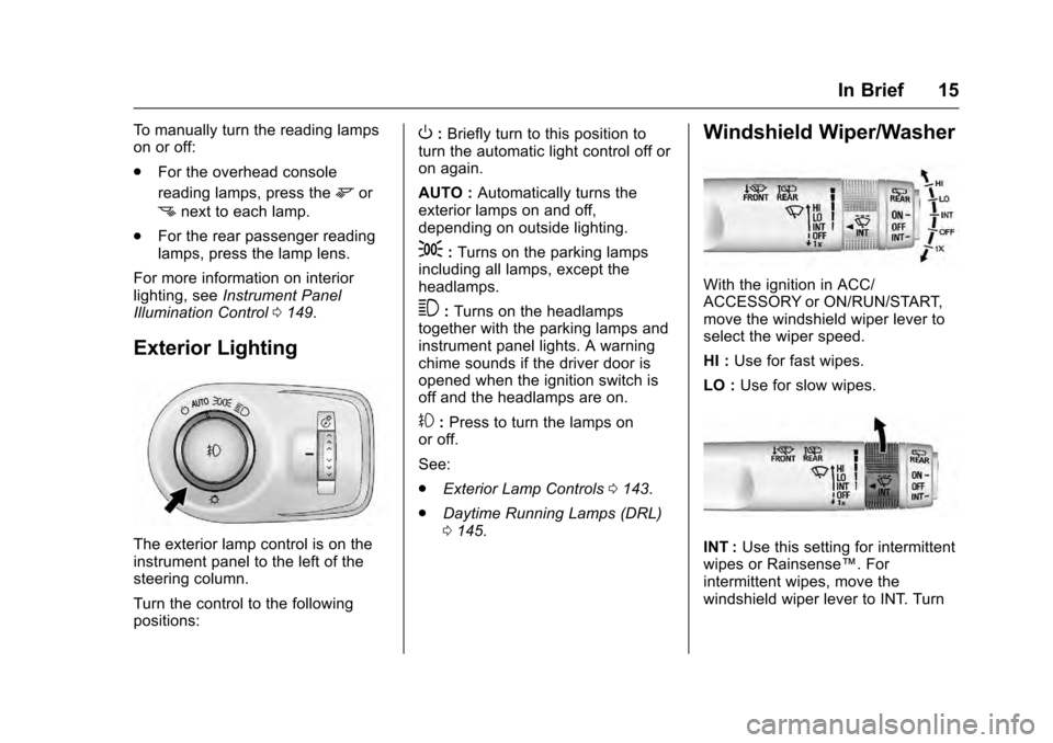 CADILLAC SRX 2016 2.G Owners Manual Cadillac SRX Owner Manual (GMNA-Localizing-MidEast-9369636) - 2016 -
crc - 6/1/15
In Brief 15
To manually turn the reading lamps
on or off:
.For the overhead console
reading lamps, press the
mor
nnext