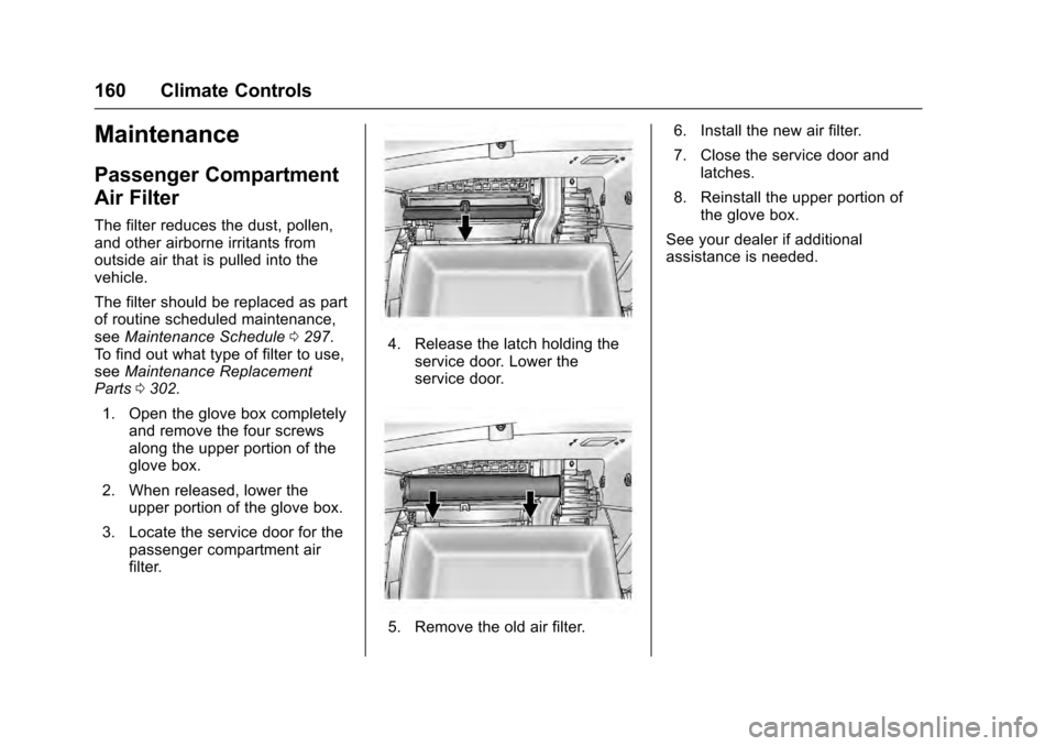CADILLAC SRX 2016 2.G Owners Manual Cadillac SRX Owner Manual (GMNA-Localizing-MidEast-9369636) - 2016 -
crc - 6/1/15
160 Climate Controls
Maintenance
Passenger Compartment
Air Filter
The filter reduces the dust, pollen,
and other airbo