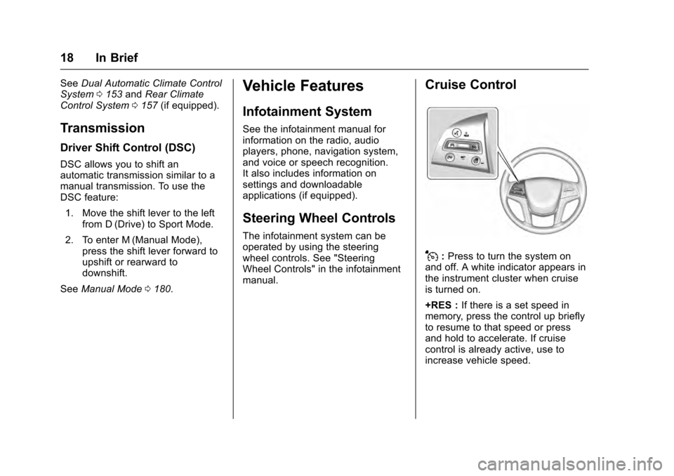 CADILLAC SRX 2016 2.G Owners Manual Cadillac SRX Owner Manual (GMNA-Localizing-MidEast-9369636) - 2016 -
crc - 6/1/15
18 In Brief
SeeDual Automatic Climate Control
System 0153 andRear Climate
Control System 0157 (if equipped).
Transmiss