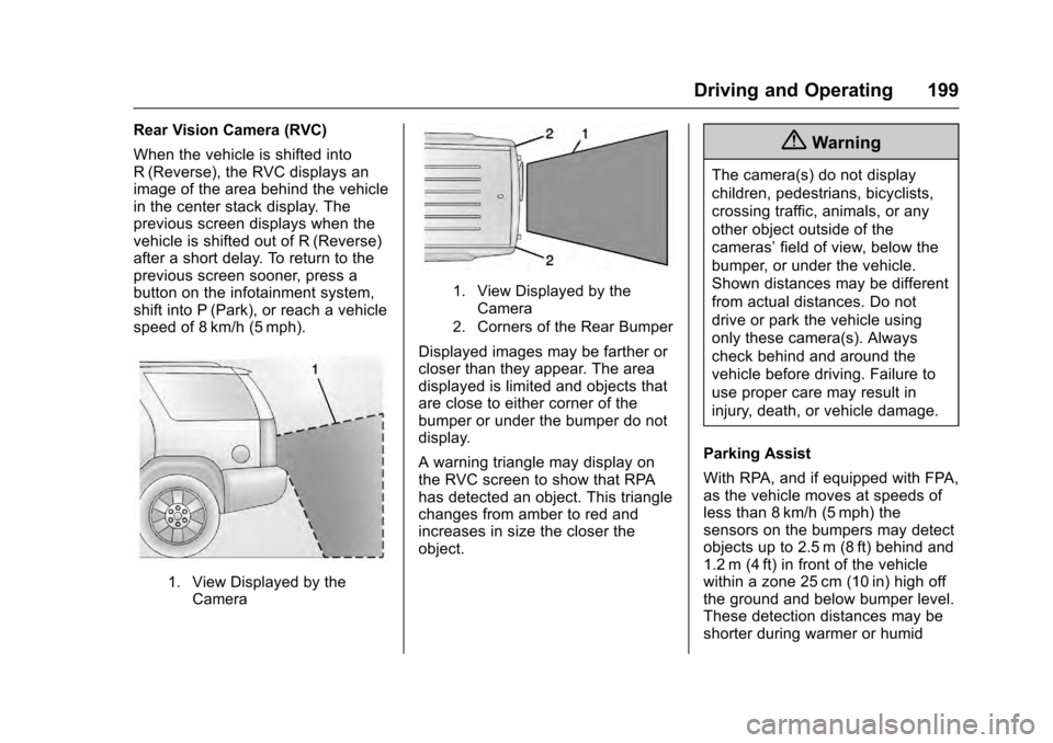 CADILLAC SRX 2016 2.G Repair Manual Cadillac SRX Owner Manual (GMNA-Localizing-MidEast-9369636) - 2016 -
crc - 6/1/15
Driving and Operating 199
Rear Vision Camera (RVC)
When the vehicle is shifted into
R (Reverse), the RVC displays an
i