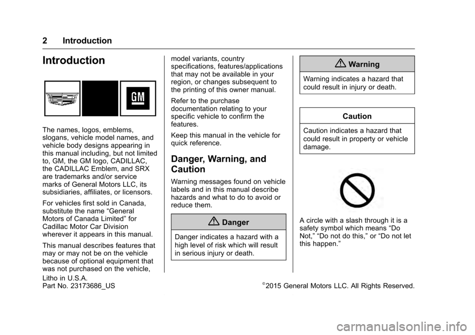 CADILLAC SRX 2016 2.G Owners Manual Cadillac SRX Owner Manual (GMNA-Localizing-MidEast-9369636) - 2016 -
crc - 6/1/15
2 Introduction
Introduction
The names, logos, emblems,
slogans, vehicle model names, and
vehicle body designs appearin