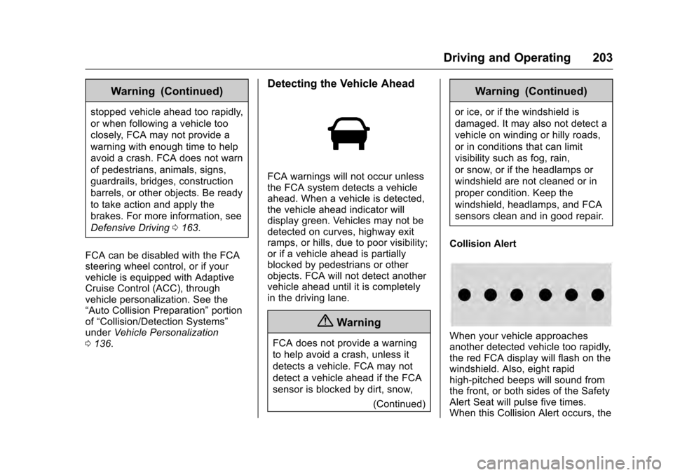 CADILLAC SRX 2016 2.G Repair Manual Cadillac SRX Owner Manual (GMNA-Localizing-MidEast-9369636) - 2016 -
crc - 6/1/15
Driving and Operating 203
Warning (Continued)
stopped vehicle ahead too rapidly,
or when following a vehicle too
close