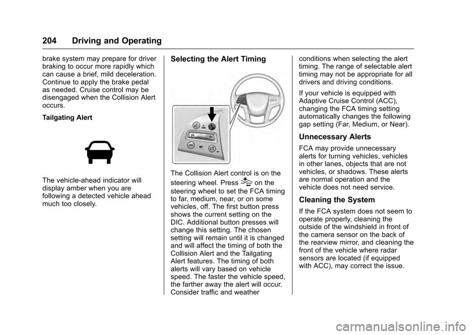 CADILLAC SRX 2016 2.G Repair Manual Cadillac SRX Owner Manual (GMNA-Localizing-MidEast-9369636) - 2016 -
crc - 6/1/15
204 Driving and Operating
brake system may prepare for driver
braking to occur more rapidly which
can cause a brief, m