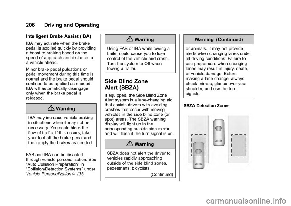 CADILLAC SRX 2016 2.G Repair Manual Cadillac SRX Owner Manual (GMNA-Localizing-MidEast-9369636) - 2016 -
crc - 6/1/15
206 Driving and Operating
Intelligent Brake Assist (IBA)
IBA may activate when the brake
pedal is applied quickly by p