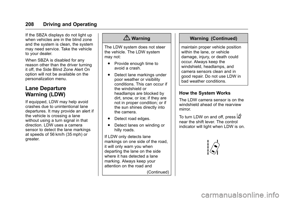 CADILLAC SRX 2016 2.G Repair Manual Cadillac SRX Owner Manual (GMNA-Localizing-MidEast-9369636) - 2016 -
crc - 6/1/15
208 Driving and Operating
If the SBZA displays do not light up
when vehicles are in the blind zone
and the system is c