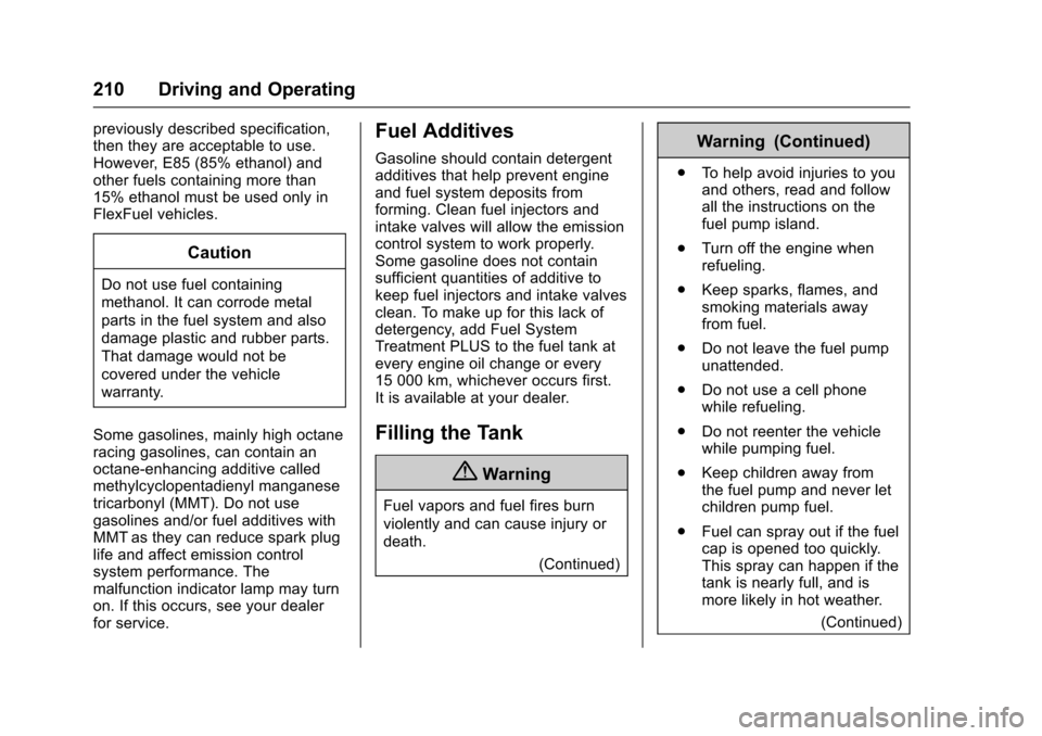 CADILLAC SRX 2016 2.G User Guide Cadillac SRX Owner Manual (GMNA-Localizing-MidEast-9369636) - 2016 -
crc - 6/1/15
210 Driving and Operating
previously described specification,
then they are acceptable to use.
However, E85 (85% ethan