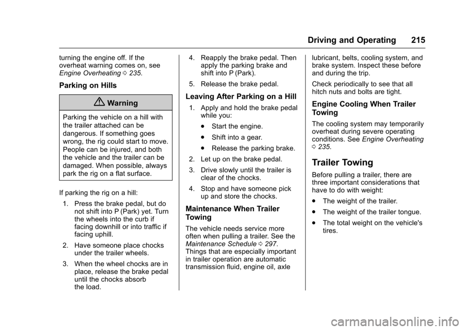 CADILLAC SRX 2016 2.G User Guide Cadillac SRX Owner Manual (GMNA-Localizing-MidEast-9369636) - 2016 -
crc - 6/1/15
Driving and Operating 215
turning the engine off. If the
overheat warning comes on, see
Engine Overheating0235.
Parkin