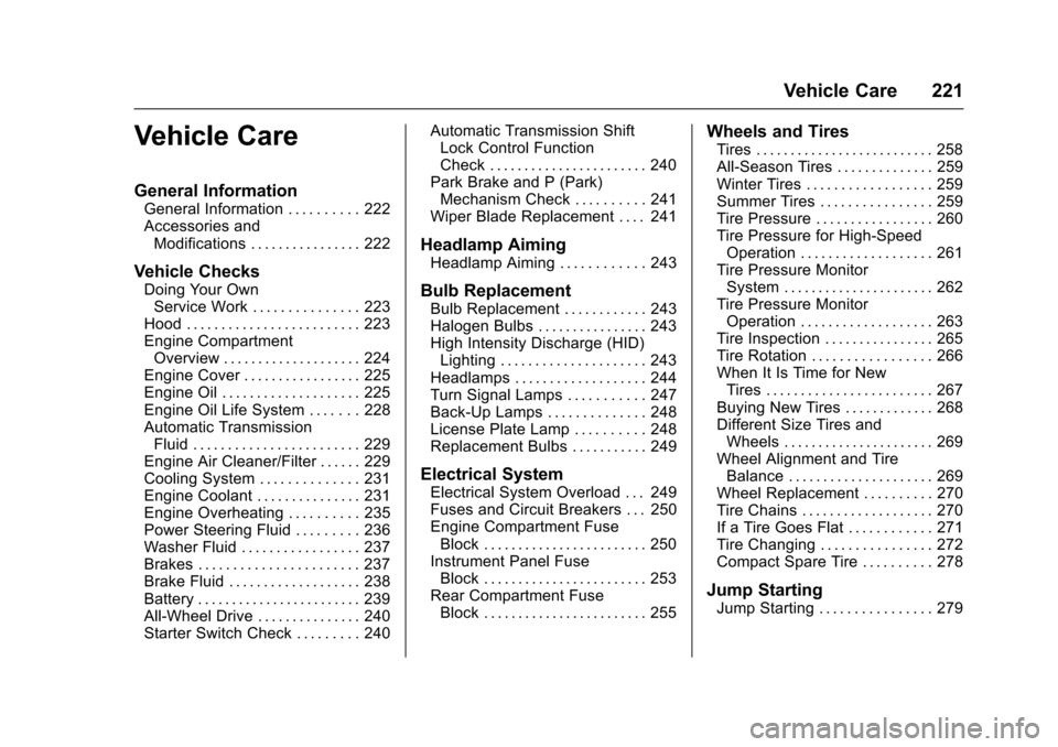 CADILLAC SRX 2016 2.G User Guide Cadillac SRX Owner Manual (GMNA-Localizing-MidEast-9369636) - 2016 -
crc - 6/1/15
Vehicle Care 221
Vehicle Care
General Information
General Information . . . . . . . . . . 222
Accessories andModificat