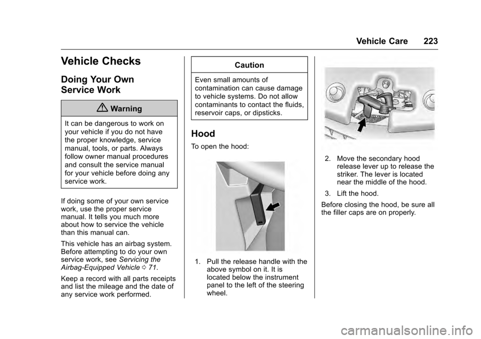 CADILLAC SRX 2016 2.G Owners Manual Cadillac SRX Owner Manual (GMNA-Localizing-MidEast-9369636) - 2016 -
crc - 6/1/15
Vehicle Care 223
Vehicle Checks
Doing Your Own
Service Work
{Warning
It can be dangerous to work on
your vehicle if yo CADILLAC SRX 2016 2.G Owners Manual Cadillac SRX Owner Manual (GMNA-Localizing-MidEast-9369636) - 2016 -
crc - 6/1/15
Vehicle Care 223
Vehicle Checks
Doing Your Own
Service Work
{Warning
It can be dangerous to work on
your vehicle if yo