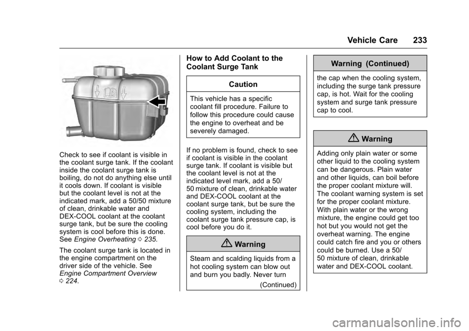 CADILLAC SRX 2016 2.G Owners Manual Cadillac SRX Owner Manual (GMNA-Localizing-MidEast-9369636) - 2016 -
crc - 6/1/15
Vehicle Care 233
Check to see if coolant is visible in
the coolant surge tank. If the coolant
inside the coolant surge CADILLAC SRX 2016 2.G Owners Manual Cadillac SRX Owner Manual (GMNA-Localizing-MidEast-9369636) - 2016 -
crc - 6/1/15
Vehicle Care 233
Check to see if coolant is visible in
the coolant surge tank. If the coolant
inside the coolant surge