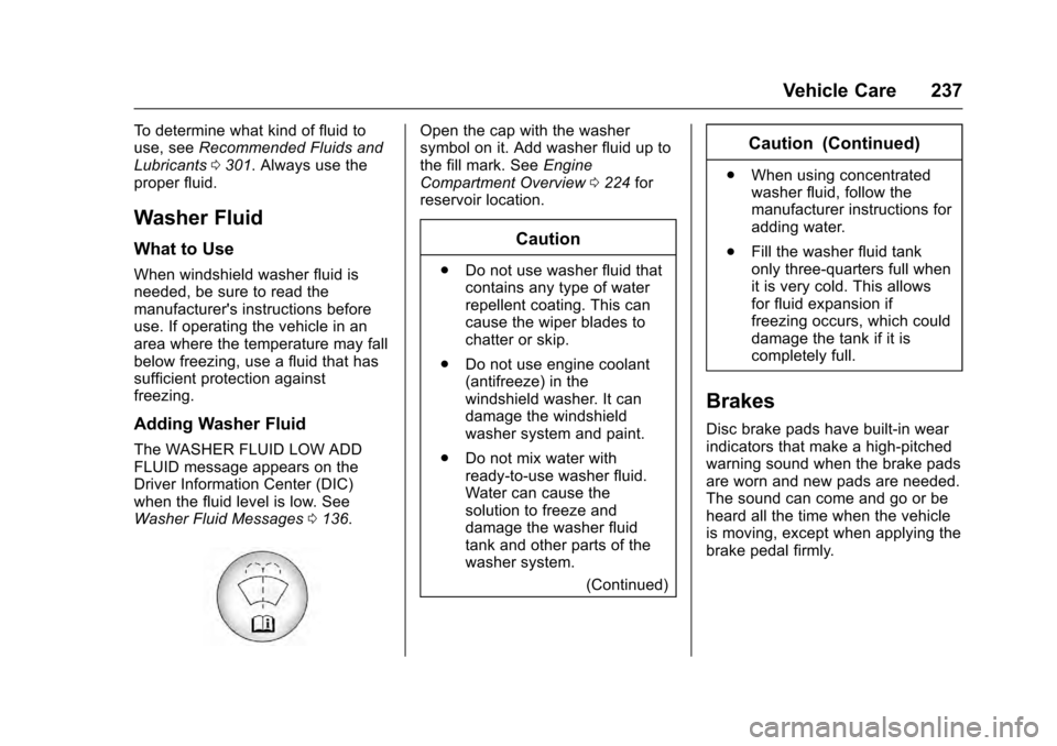 CADILLAC SRX 2016 2.G Owners Manual Cadillac SRX Owner Manual (GMNA-Localizing-MidEast-9369636) - 2016 -
crc - 6/1/15
Vehicle Care 237
To determine what kind of fluid to
use, seeRecommended Fluids and
Lubricants 0301. Always use the
pro CADILLAC SRX 2016 2.G Owners Manual Cadillac SRX Owner Manual (GMNA-Localizing-MidEast-9369636) - 2016 -
crc - 6/1/15
Vehicle Care 237
To determine what kind of fluid to
use, seeRecommended Fluids and
Lubricants 0301. Always use the
pro