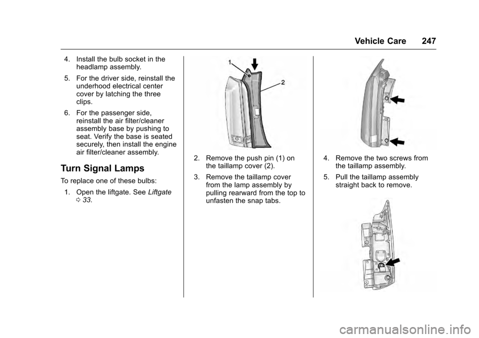 CADILLAC SRX 2016 2.G Owners Manual Cadillac SRX Owner Manual (GMNA-Localizing-MidEast-9369636) - 2016 -
crc - 6/1/15
Vehicle Care 247
4. Install the bulb socket in theheadlamp assembly.
5. For the driver side, reinstall the underhood e CADILLAC SRX 2016 2.G Owners Manual Cadillac SRX Owner Manual (GMNA-Localizing-MidEast-9369636) - 2016 -
crc - 6/1/15
Vehicle Care 247
4. Install the bulb socket in theheadlamp assembly.
5. For the driver side, reinstall the underhood e