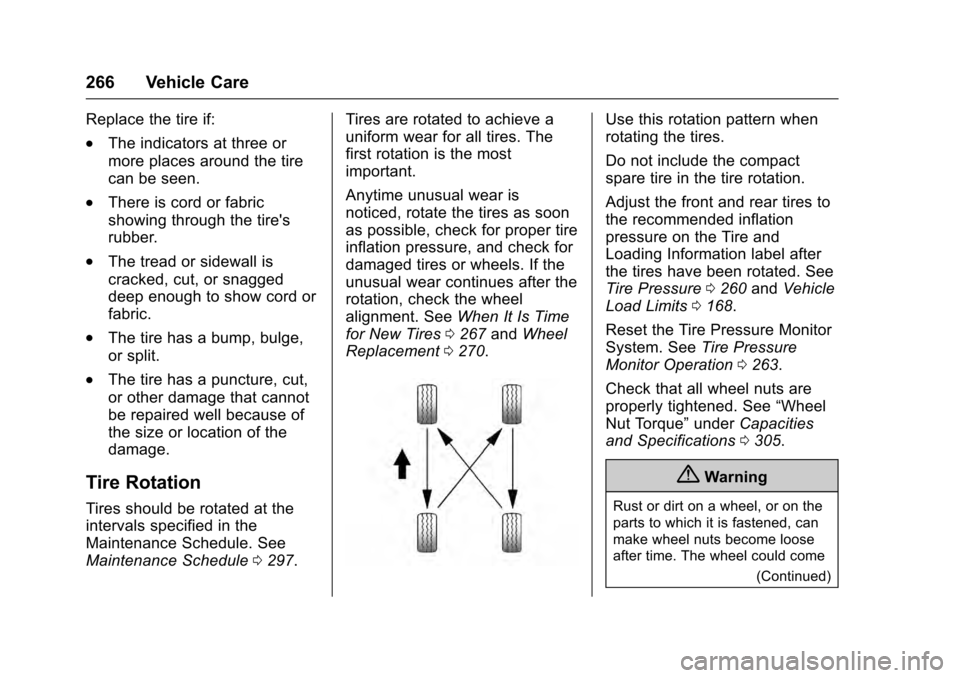 CADILLAC SRX 2016 2.G Owners Manual Cadillac SRX Owner Manual (GMNA-Localizing-MidEast-9369636) - 2016 -
crc - 6/1/15
266 Vehicle Care
Replace the tire if:
.The indicators at three or
more places around the tire
can be seen.
.There is c