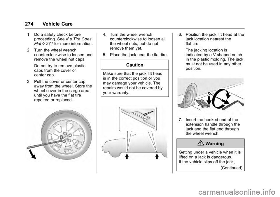 CADILLAC SRX 2016 2.G Owners Manual Cadillac SRX Owner Manual (GMNA-Localizing-MidEast-9369636) - 2016 -
crc - 6/1/15
274 Vehicle Care
1. Do a safety check beforeproceeding. See If a Tire Goes
Flat 0271 for more information.
2. Turn the CADILLAC SRX 2016 2.G Owners Manual Cadillac SRX Owner Manual (GMNA-Localizing-MidEast-9369636) - 2016 -
crc - 6/1/15
274 Vehicle Care
1. Do a safety check beforeproceeding. See If a Tire Goes
Flat 0271 for more information.
2. Turn the