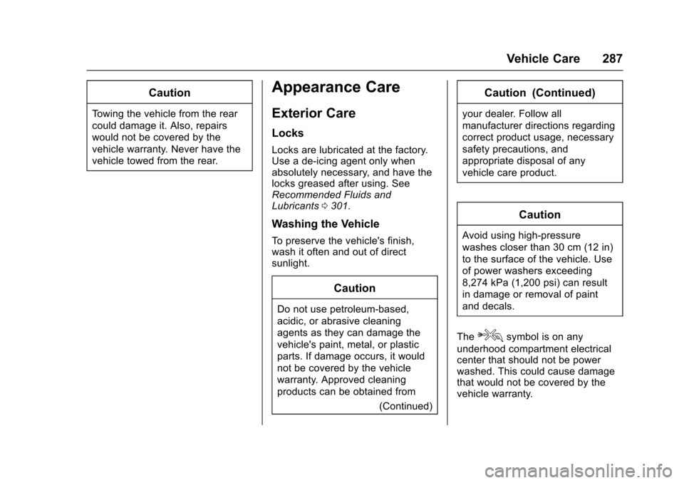 CADILLAC SRX 2016 2.G Owners Manual Cadillac SRX Owner Manual (GMNA-Localizing-MidEast-9369636) - 2016 -
crc - 6/1/15
Vehicle Care 287
Caution
Towing the vehicle from the rear
could damage it. Also, repairs
would not be covered by the
v CADILLAC SRX 2016 2.G Owners Manual Cadillac SRX Owner Manual (GMNA-Localizing-MidEast-9369636) - 2016 -
crc - 6/1/15
Vehicle Care 287
Caution
Towing the vehicle from the rear
could damage it. Also, repairs
would not be covered by the
v