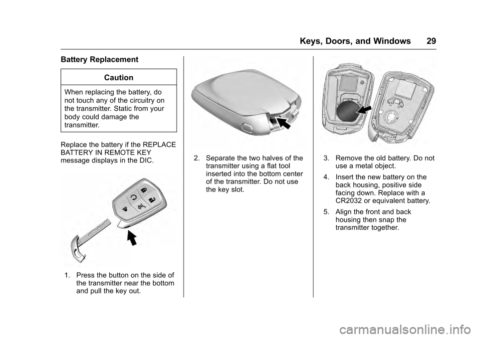 CADILLAC SRX 2016 2.G Owners Manual Cadillac SRX Owner Manual (GMNA-Localizing-MidEast-9369636) - 2016 -
crc - 6/1/15
Keys, Doors, and Windows 29
Battery ReplacementCaution
When replacing the battery, do
not touch any of the circuitry o CADILLAC SRX 2016 2.G Owners Manual Cadillac SRX Owner Manual (GMNA-Localizing-MidEast-9369636) - 2016 -
crc - 6/1/15
Keys, Doors, and Windows 29
Battery ReplacementCaution
When replacing the battery, do
not touch any of the circuitry o