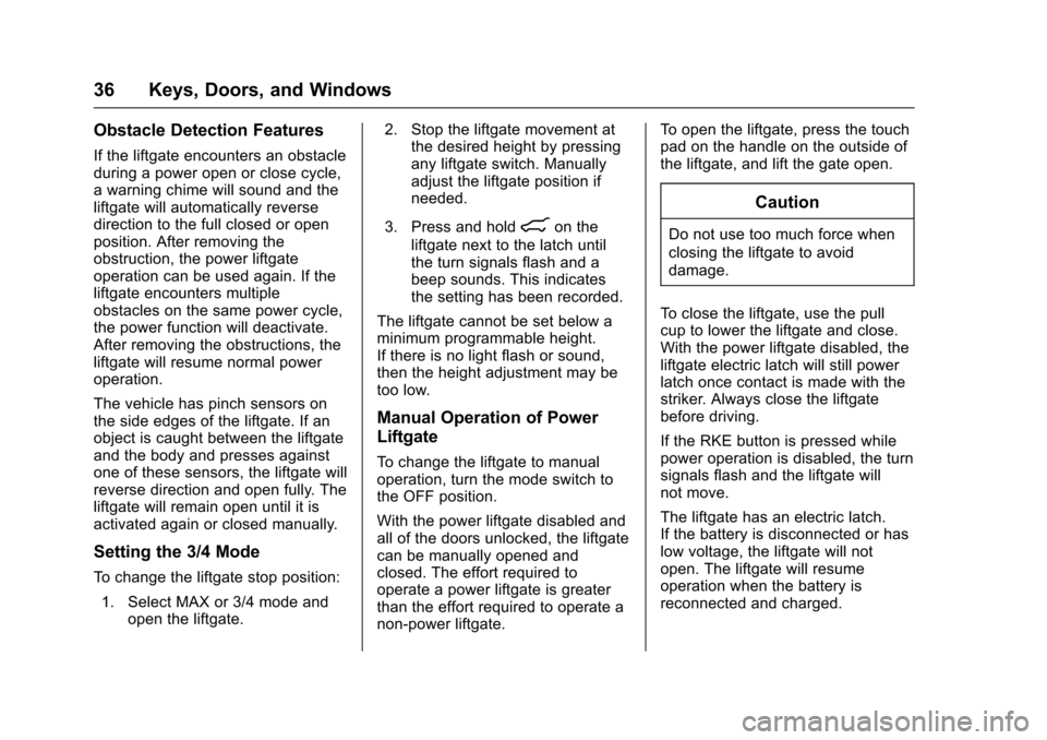 CADILLAC SRX 2016 2.G Owners Manual Cadillac SRX Owner Manual (GMNA-Localizing-MidEast-9369636) - 2016 -
crc - 6/1/15
36 Keys, Doors, and Windows
Obstacle Detection Features
If the liftgate encounters an obstacle
during a power open or 