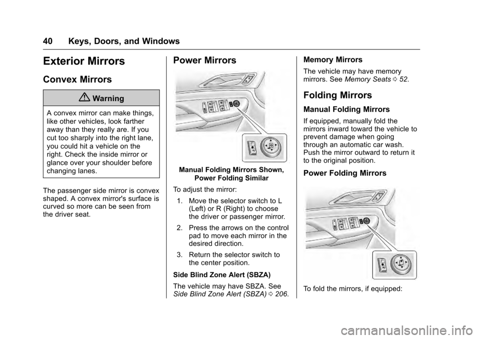 CADILLAC SRX 2016 2.G Owners Manual Cadillac SRX Owner Manual (GMNA-Localizing-MidEast-9369636) - 2016 -
crc - 6/1/15
40 Keys, Doors, and Windows
Exterior Mirrors
Convex Mirrors
{Warning
A convex mirror can make things,
like other vehic