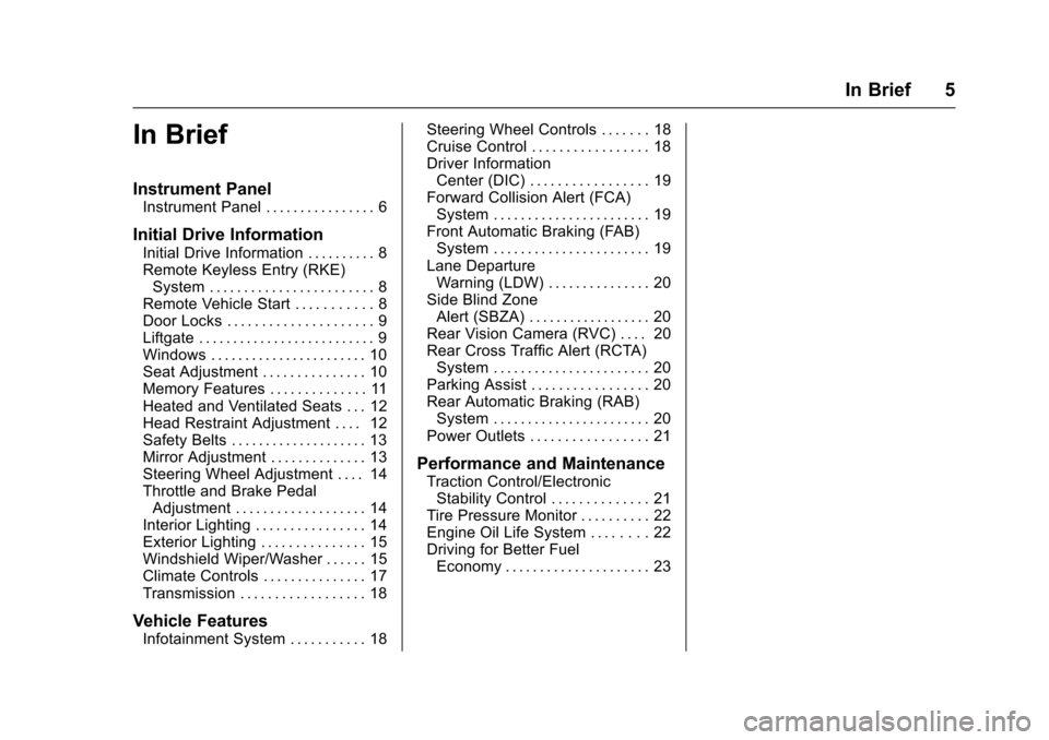 CADILLAC SRX 2016 2.G Owners Manual Cadillac SRX Owner Manual (GMNA-Localizing-MidEast-9369636) - 2016 -
crc - 6/1/15
In Brief 5
In Brief
Instrument Panel
Instrument Panel . . . . . . . . . . . . . . . . 6
Initial Drive Information
Init