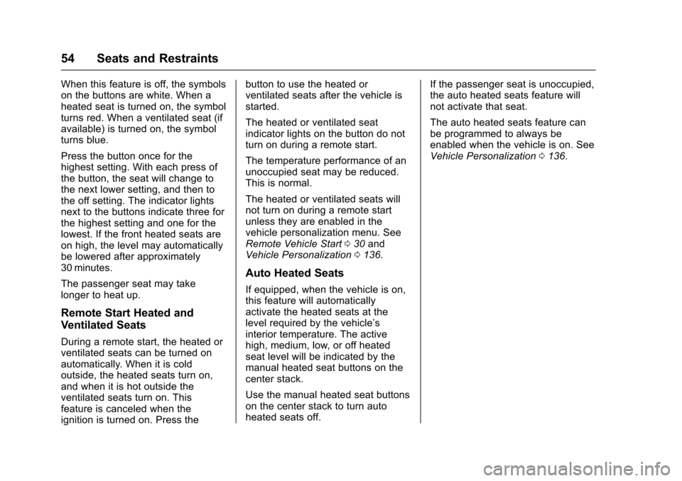 CADILLAC SRX 2016 2.G Owners Manual Cadillac SRX Owner Manual (GMNA-Localizing-MidEast-9369636) - 2016 -
crc - 6/1/15
54 Seats and Restraints
When this feature is off, the symbols
on the buttons are white. When a
heated seat is turned o