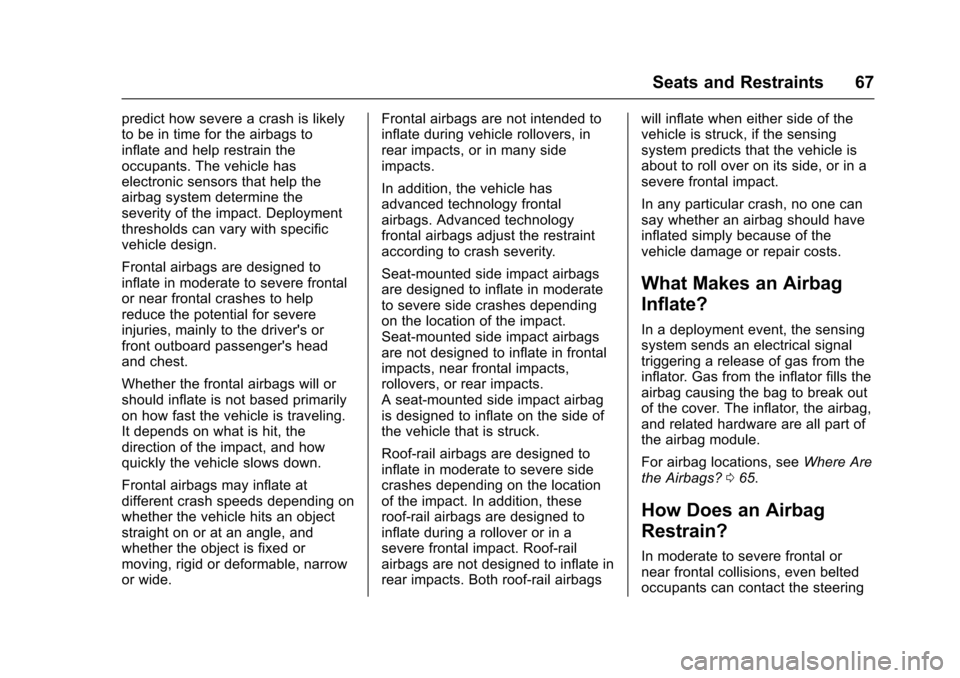 CADILLAC SRX 2016 2.G Owners Manual Cadillac SRX Owner Manual (GMNA-Localizing-MidEast-9369636) - 2016 -
crc - 6/1/15
Seats and Restraints 67
predict how severe a crash is likely
to be in time for the airbags to
inflate and help restrai