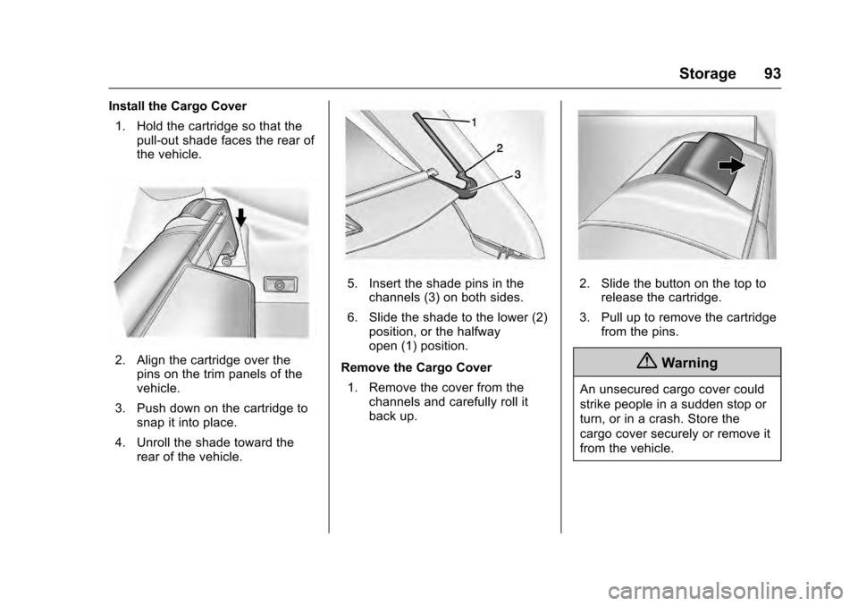CADILLAC SRX 2016 2.G Owners Manual Cadillac SRX Owner Manual (GMNA-Localizing-MidEast-9369636) - 2016 -
crc - 6/1/15
Storage 93
Install the Cargo Cover1. Hold the cartridge so that the pull-out shade faces the rear of
the vehicle.
2. A CADILLAC SRX 2016 2.G Owners Manual Cadillac SRX Owner Manual (GMNA-Localizing-MidEast-9369636) - 2016 -
crc - 6/1/15
Storage 93
Install the Cargo Cover1. Hold the cartridge so that the pull-out shade faces the rear of
the vehicle.
2. A