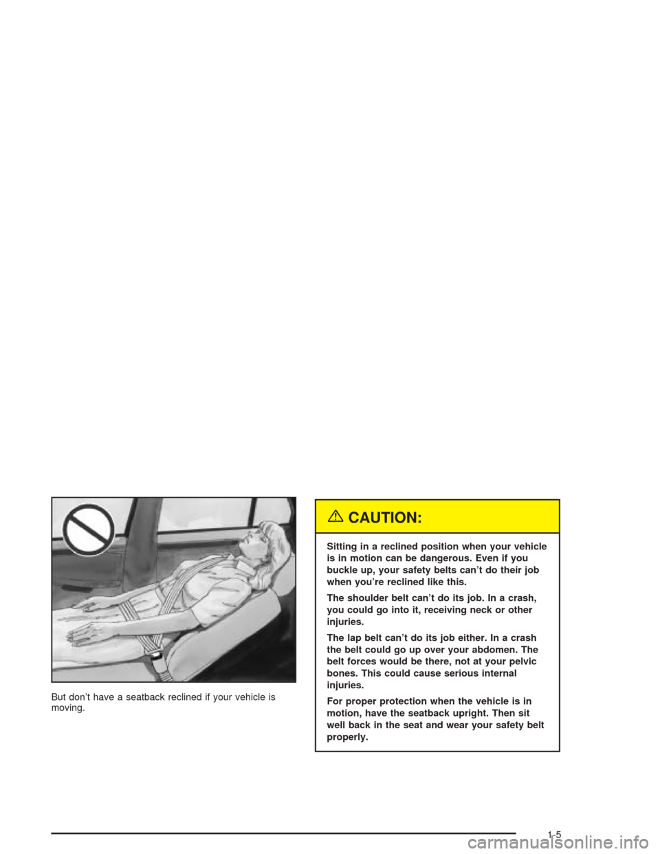 CADILLAC SRX 2004 1.G User Guide But don’t have a seatback reclined if your vehicle is
moving.
{CAUTION:
Sitting in a reclined position when your vehicle
is in motion can be dangerous. Even if you
buckle up, your safety belts can†CADILLAC SRX 2004 1.G User Guide But don’t have a seatback reclined if your vehicle is
moving.
{CAUTION:
Sitting in a reclined position when your vehicle
is in motion can be dangerous. Even if you
buckle up, your safety belts canâ€
