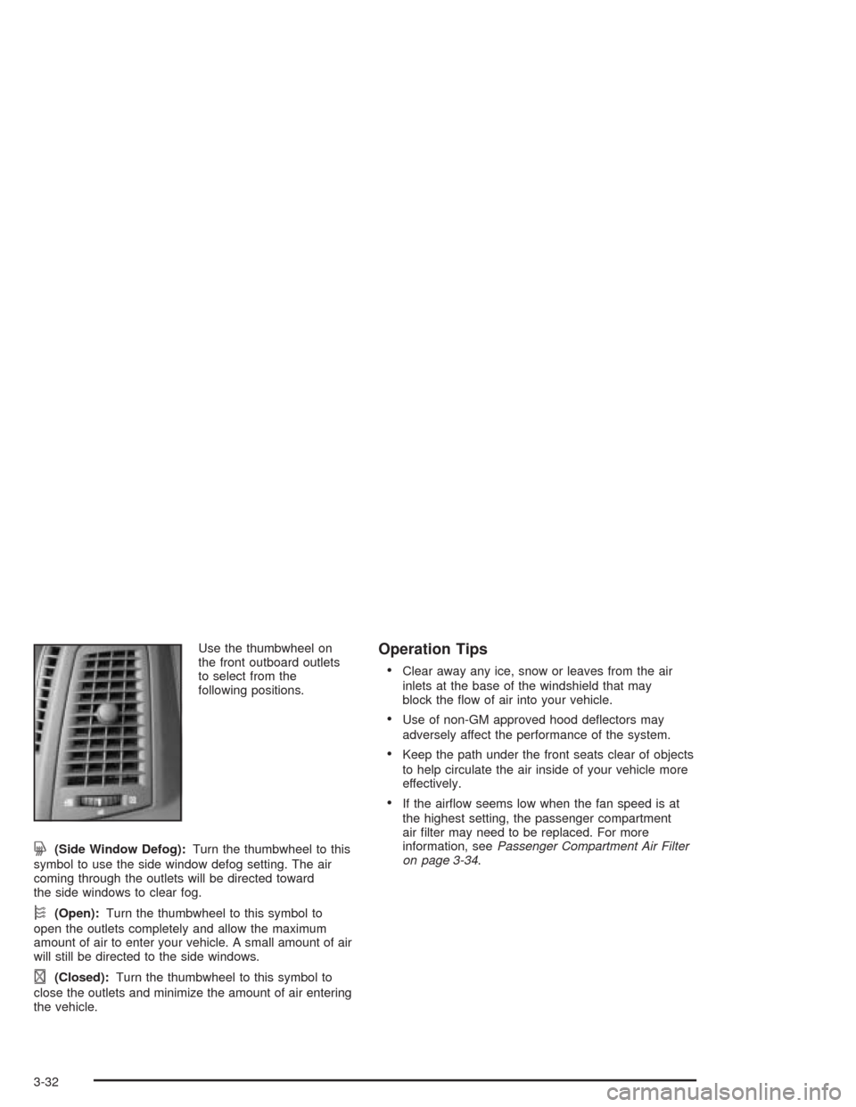 CADILLAC SRX 2004 1.G Owners Manual Use the thumbwheel on
the front outboard outlets
to select from the
following positions.
j(Side Window Defog):Turn the thumbwheel to this
symbol to use the side window defog setting. The air
coming th