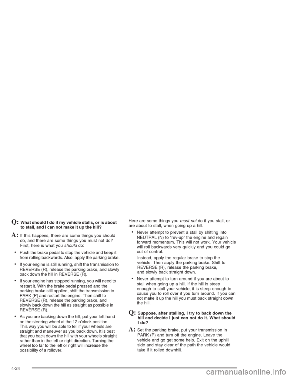CADILLAC SRX 2004 1.G User Guide Q:What should I do if my vehicle stalls, or is about
to stall, and I can not make it up the hill?
A:If this happens, there are some things you should
do, and there are some things you must not do?
Fir CADILLAC SRX 2004 1.G User Guide Q:What should I do if my vehicle stalls, or is about
to stall, and I can not make it up the hill?
A:If this happens, there are some things you should
do, and there are some things you must not do?
Fir