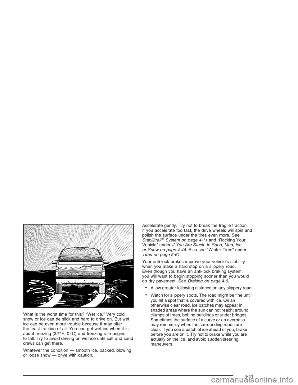 CADILLAC SRX 2004 1.G Owners Manual What is the worst time for this? “Wet ice.” Very cold
snow or ice can be slick and hard to drive on. But wet
ice can be even more trouble because it may offer
the least traction of all. You can ge