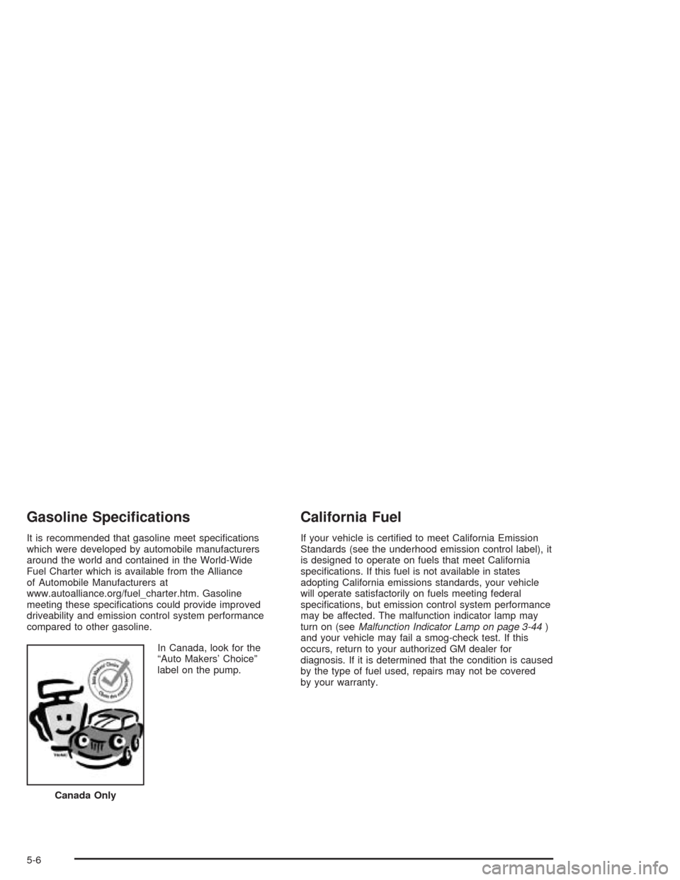 CADILLAC SRX 2004 1.G Owners Manual Gasoline Speci�cations
It is recommended that gasoline meet speci�cations
which were developed by automobile manufacturers
around the world and contained in the World-Wide
Fuel Charter which is availa
