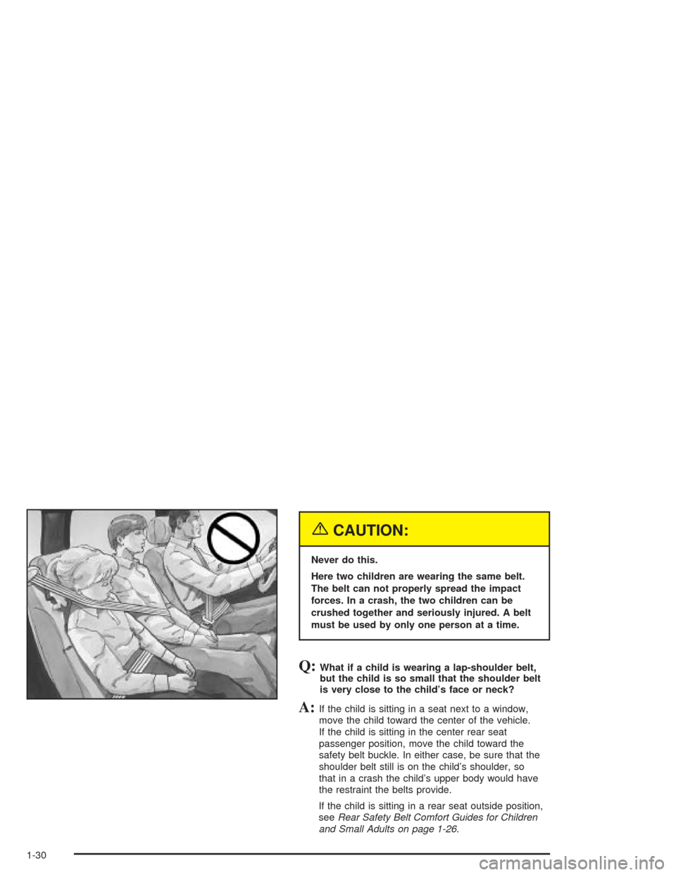 CADILLAC SRX 2004 1.G Owners Guide {CAUTION:
Never do this.
Here two children are wearing the same belt.
The belt can not properly spread the impact
forces. In a crash, the two children can be
crushed together and seriously injured. A 