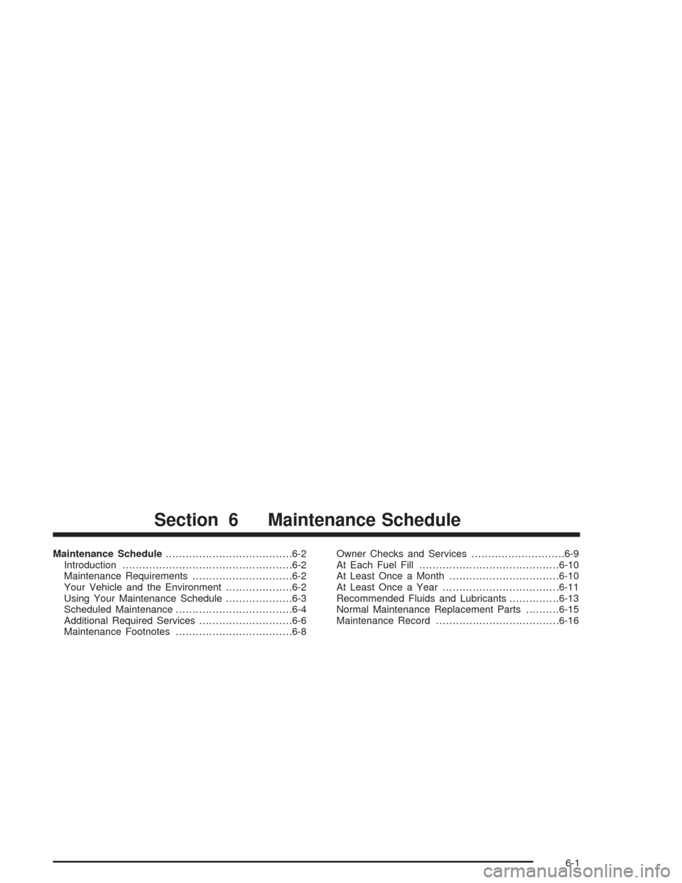 CADILLAC SRX 2004 1.G Owners Manual Maintenance Schedule......................................6-2
Introduction...................................................6-2
Maintenance Requirements..............................6-2
Your Vehicle 