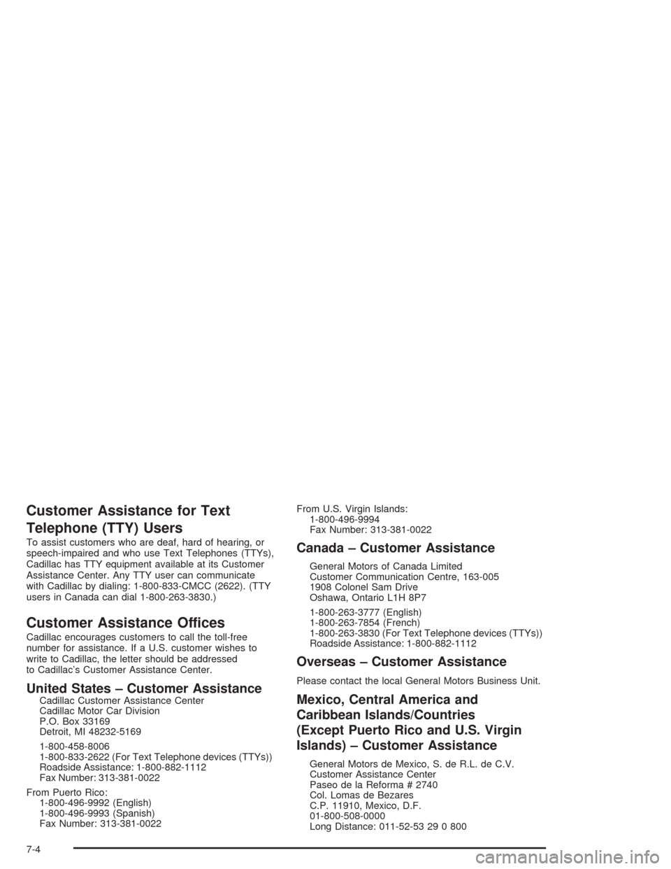 CADILLAC SRX 2004 1.G Owners Manual Customer Assistance for Text
Telephone (TTY) Users
To assist customers who are deaf, hard of hearing, or
speech-impaired and who use Text Telephones (TTYs),
Cadillac has TTY equipment available at its