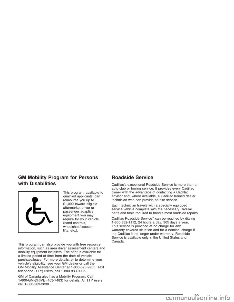 CADILLAC SRX 2004 1.G Owners Manual GM Mobility Program for Persons
with Disabilities
This program, available to
quali�ed applicants, can
reimburse you up to
$1,000 toward eligible
aftermarket driver or
passenger adaptive
equipment you 