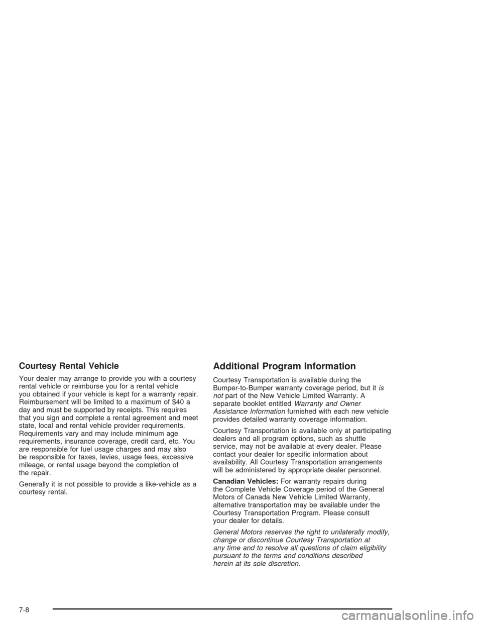 CADILLAC SRX 2004 1.G Owners Manual Courtesy Rental Vehicle
Your dealer may arrange to provide you with a courtesy
rental vehicle or reimburse you for a rental vehicle
you obtained if your vehicle is kept for a warranty repair.
Reimburs