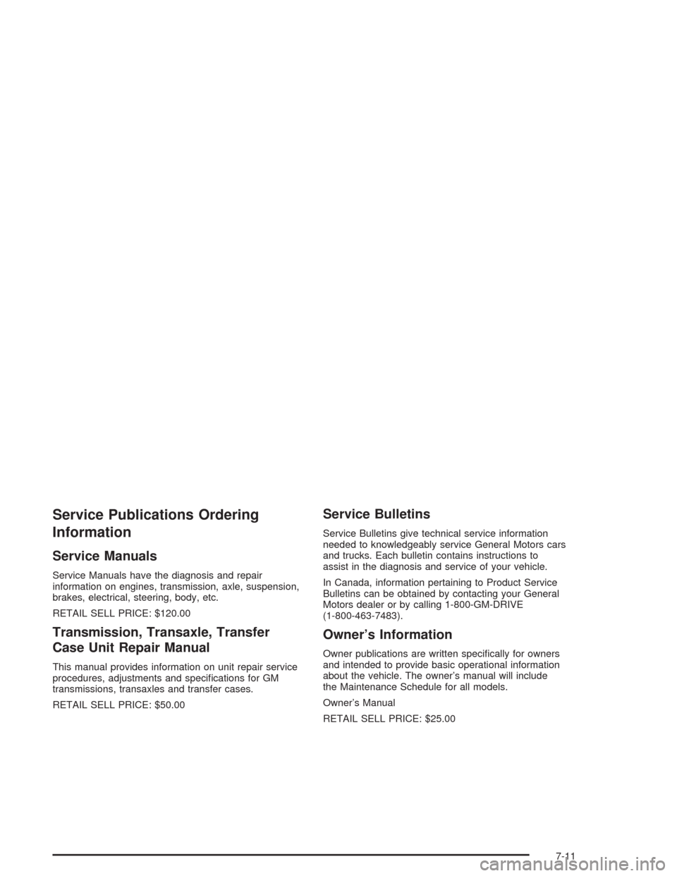 CADILLAC SRX 2004 1.G Owners Manual Service Publications Ordering
Information
Service Manuals
Service Manuals have the diagnosis and repair
information on engines, transmission, axle, suspension,
brakes, electrical, steering, body, etc.