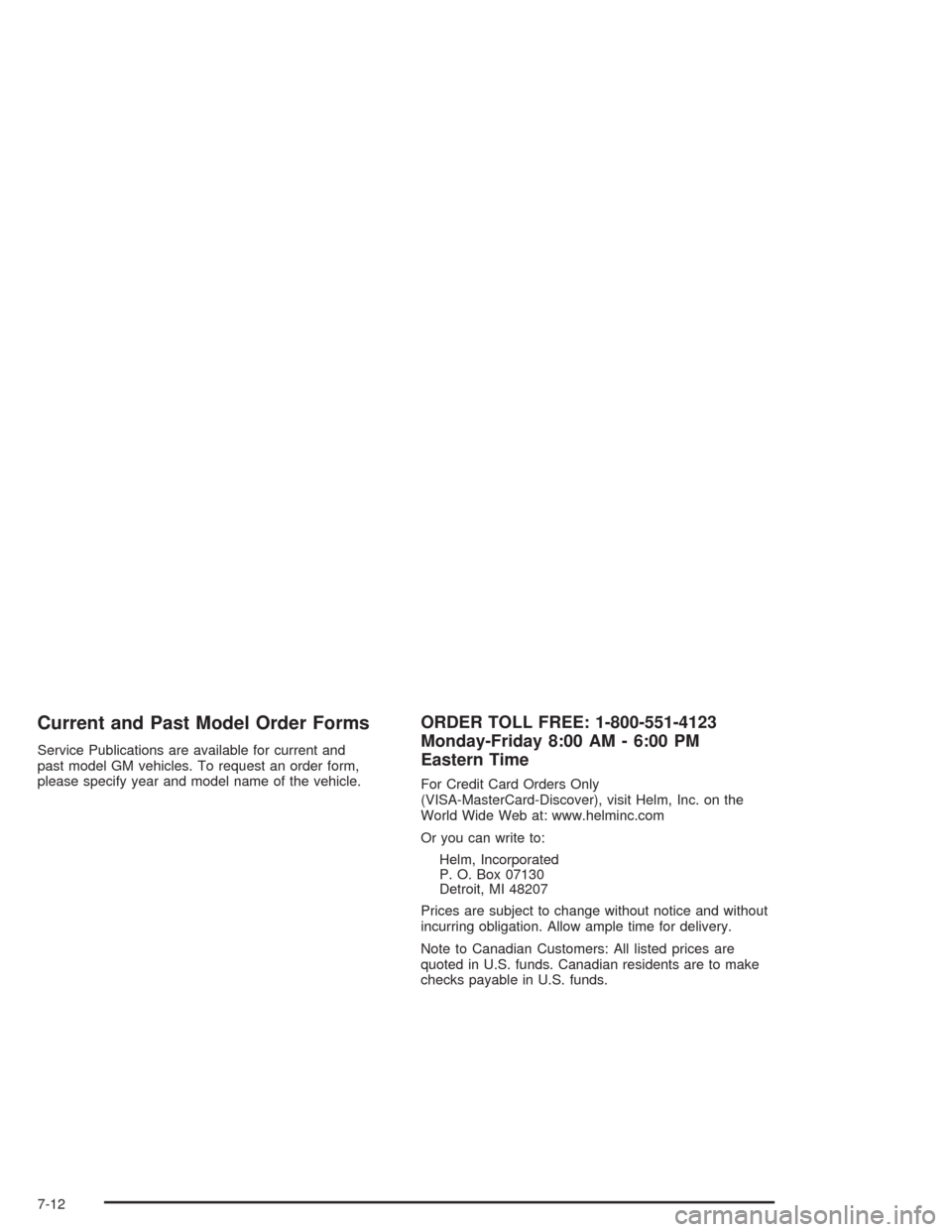 CADILLAC SRX 2004 1.G Owners Manual Current and Past Model Order Forms
Service Publications are available for current and
past model GM vehicles. To request an order form,
please specify year and model name of the vehicle.
ORDER TOLL FR