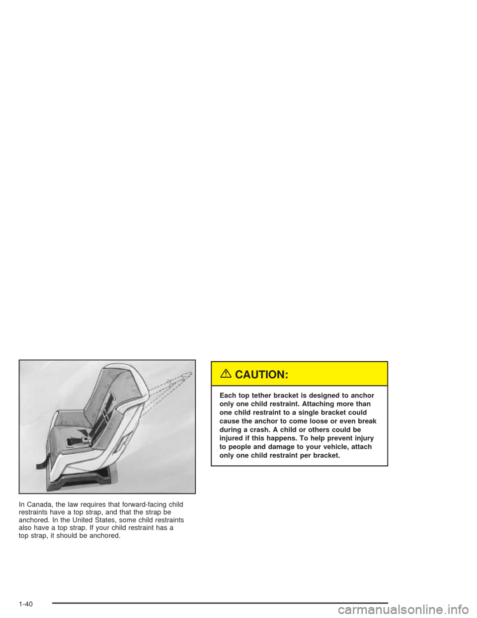 CADILLAC SRX 2004 1.G Service Manual In Canada, the law requires that forward-facing child
restraints have a top strap, and that the strap be
anchored. In the United States, some child restraints
also have a top strap. If your child rest
