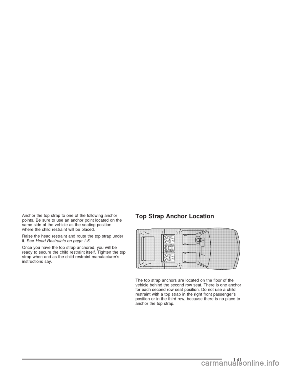 CADILLAC SRX 2004 1.G Service Manual Anchor the top strap to one of the following anchor
points. Be sure to use an anchor point located on the
same side of the vehicle as the seating position
where the child restraint will be placed.
Rai