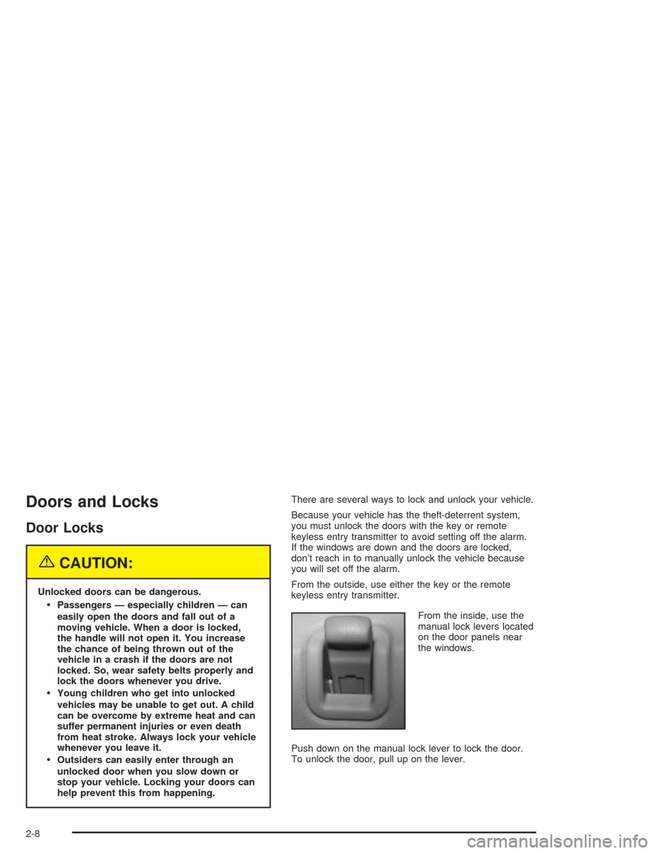 CADILLAC SRX 2004 1.G Owners Manual Doors and Locks
Door Locks
{CAUTION:
Unlocked doors can be dangerous.
Passengers — especially children — can
easily open the doors and fall out of a
moving vehicle. When a door is locked,
the han