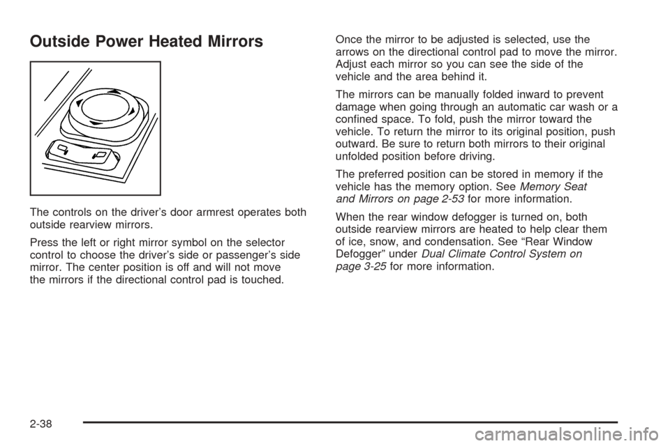CADILLAC SRX 2005 1.G Owners Manual Outside Power Heated Mirrors
The controls on the driver’s door armrest operates both
outside rearview mirrors.
Press the left or right mirror symbol on the selector
control to choose the driver’s 