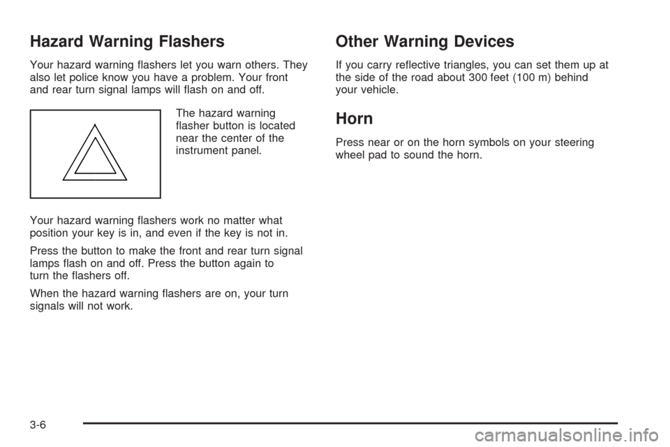 CADILLAC SRX 2005 1.G Owners Manual Hazard Warning Flashers
Your hazard warning �ashers let you warn others. They
also let police know you have a problem. Your front
and rear turn signal lamps will �ash on and off.
The hazard warning
�a