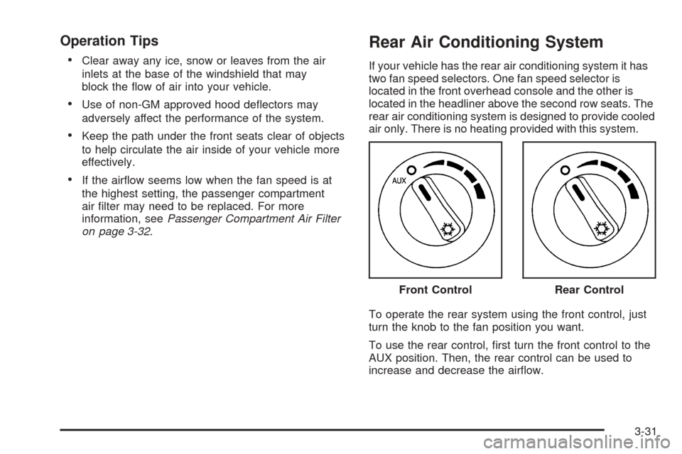CADILLAC SRX 2005 1.G Owners Manual Operation Tips

Clear away any ice, snow or leaves from the air
inlets at the base of the windshield that may
block the �ow of air into your vehicle.
Use of non-GM approved hood de�ectors may
advers