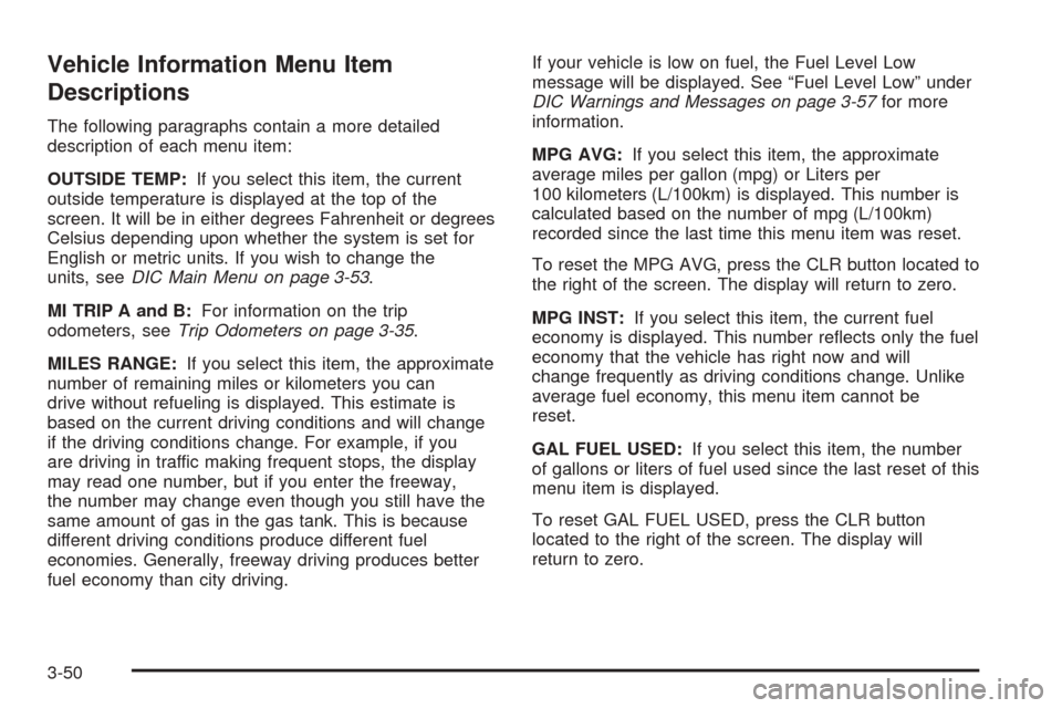 CADILLAC SRX 2005 1.G Owners Manual Vehicle Information Menu Item
Descriptions
The following paragraphs contain a more detailed
description of each menu item:
OUTSIDE TEMP:If you select this item, the current
outside temperature is disp