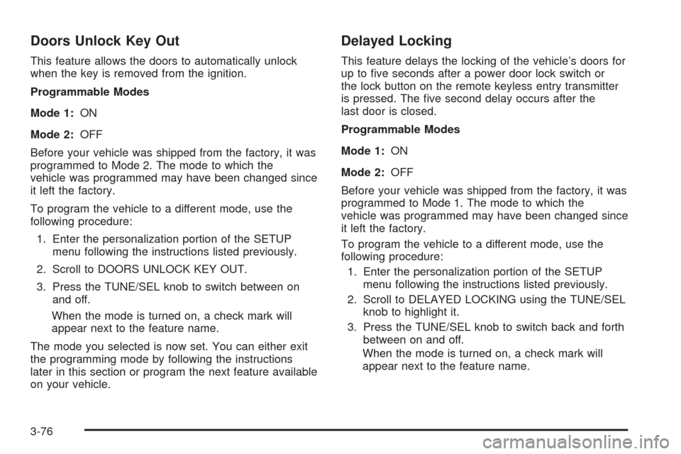 CADILLAC SRX 2005 1.G Service Manual Doors Unlock Key Out
This feature allows the doors to automatically unlock
when the key is removed from the ignition.
Programmable Modes
Mode 1:ON
Mode 2:OFF
Before your vehicle was shipped from the f CADILLAC SRX 2005 1.G Service Manual Doors Unlock Key Out
This feature allows the doors to automatically unlock
when the key is removed from the ignition.
Programmable Modes
Mode 1:ON
Mode 2:OFF
Before your vehicle was shipped from the f