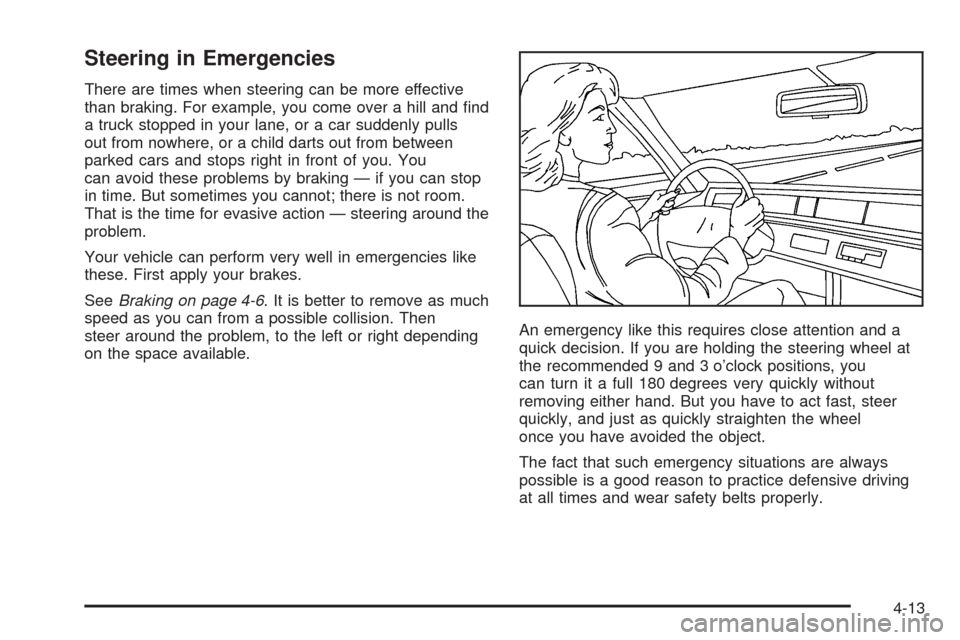 CADILLAC SRX 2005 1.G Owners Manual Steering in Emergencies
There are times when steering can be more effective
than braking. For example, you come over a hill and �nd
a truck stopped in your lane, or a car suddenly pulls
out from nowhe