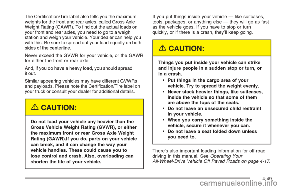 CADILLAC SRX 2005 1.G Owners Manual The Certi�cation/Tire label also tells you the maximum
weights for the front and rear axles, called Gross Axle
Weight Rating (GAWR). To �nd out the actual loads on
your front and rear axles, you need 